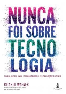Imagem de NUNCA FOI SOBRE TECNOLOGIA - DECISAO HUMANA, PODER E RESPONSABILIDADE NA ERA DA INTELIGENCIA ARTIFICIAL